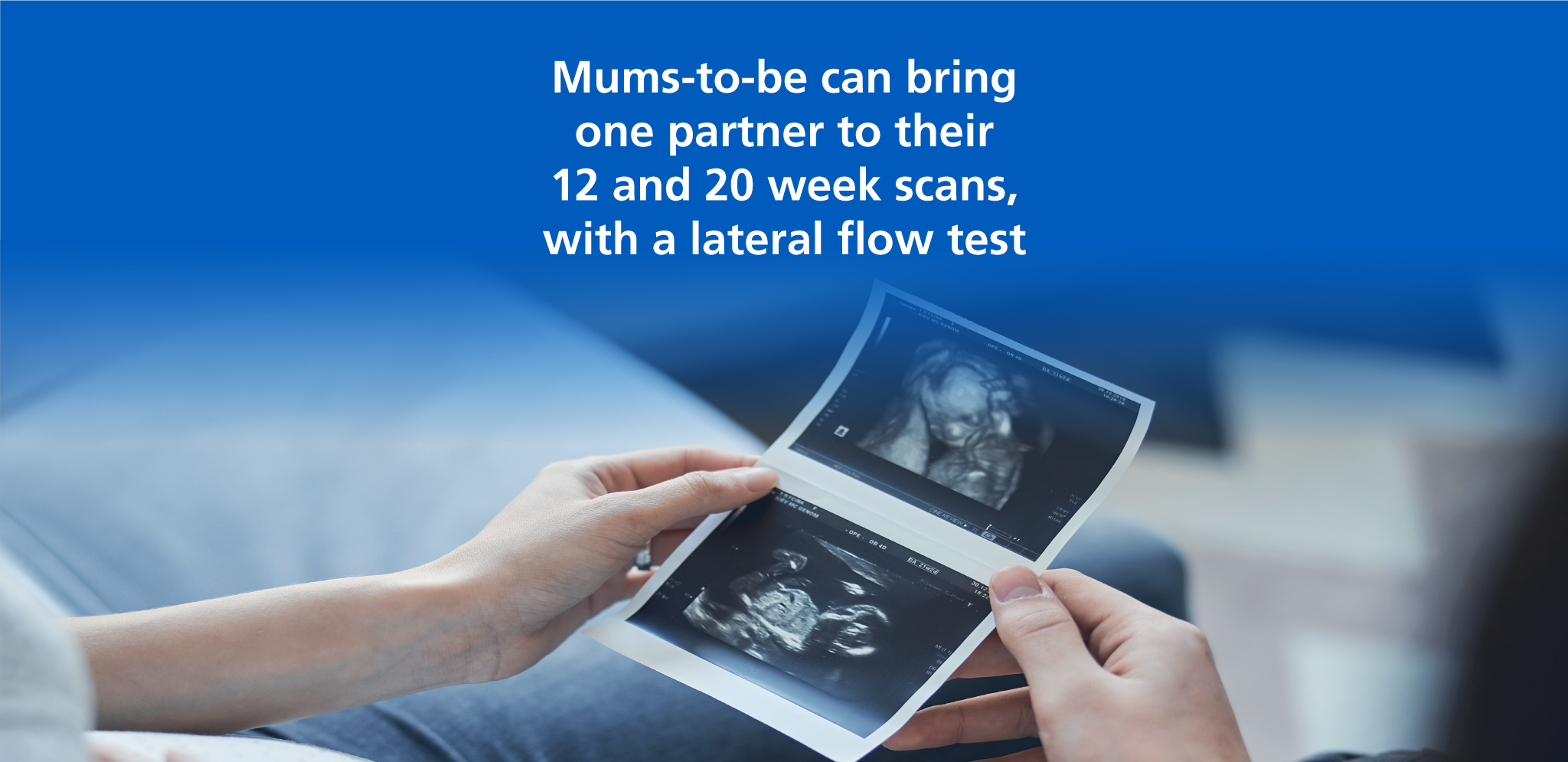 Mums-to-be can bring one partner to their 12 and 20 week scans with a lateral flow test