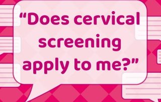 Pink speech bubble with the question stating does cervical screening apply to me.